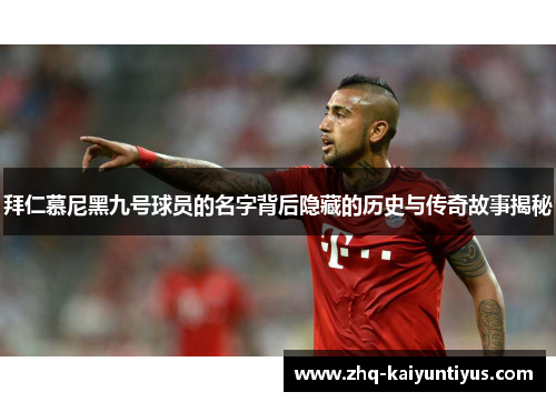 拜仁慕尼黑九号球员的名字背后隐藏的历史与传奇故事揭秘