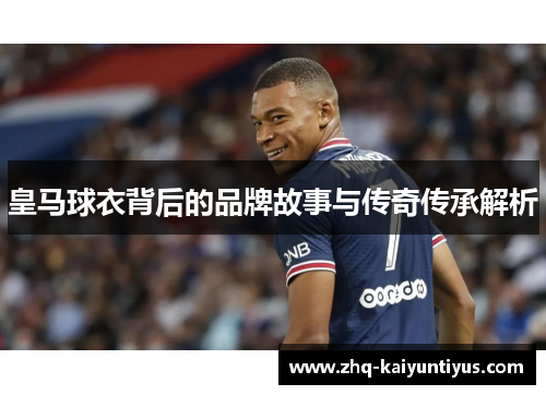 皇马球衣背后的品牌故事与传奇传承解析