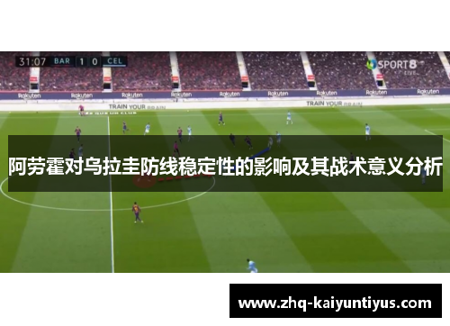 阿劳霍对乌拉圭防线稳定性的影响及其战术意义分析