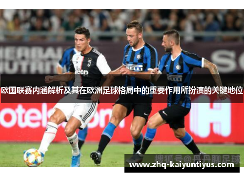 欧国联赛内涵解析及其在欧洲足球格局中的重要作用所扮演的关键地位