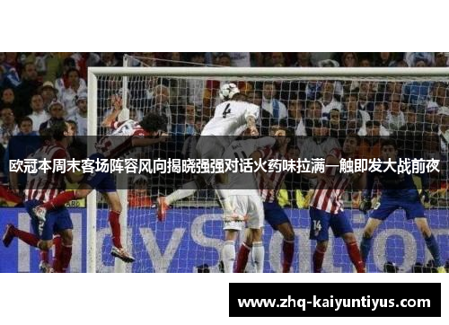 欧冠本周末客场阵容风向揭晓强强对话火药味拉满一触即发大战前夜