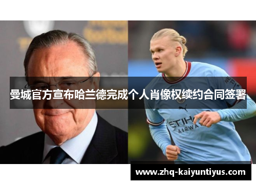 曼城官方宣布哈兰德完成个人肖像权续约合同签署