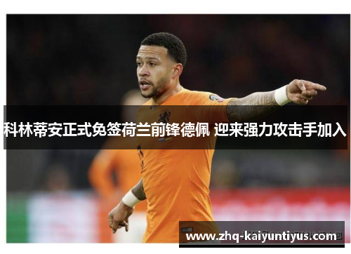 科林蒂安正式免签荷兰前锋德佩 迎来强力攻击手加入