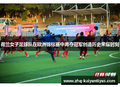 荷兰女子足球队在欧洲锦标赛中勇夺冠军创造历史荣耀时刻